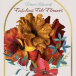 Fabulous Felt Flowers with Dawn Edwards